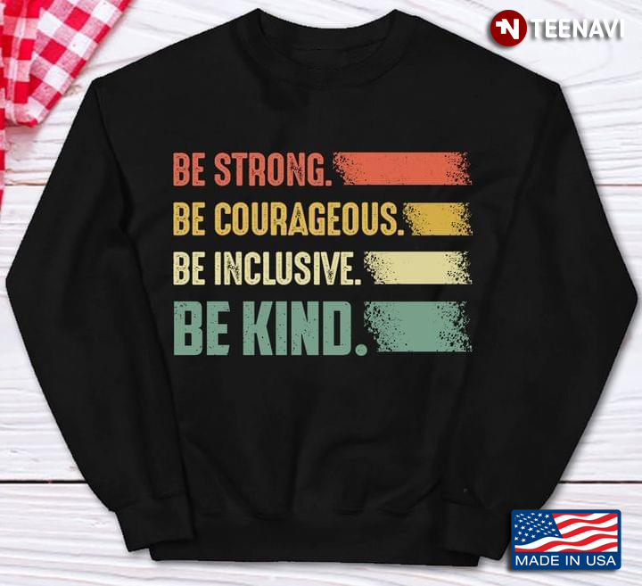 Be Strong Be Courageous Be Inclusive Be Kind