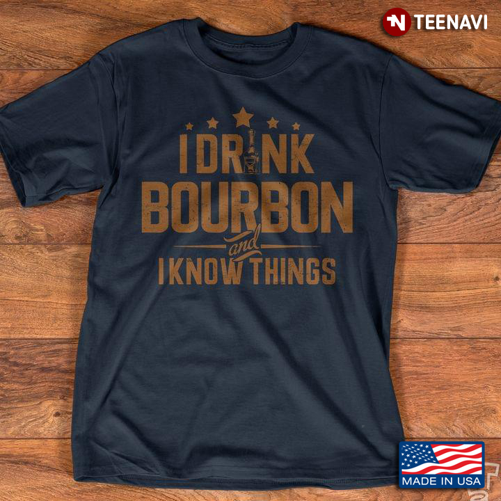I Drink Bourbon And I Know Things