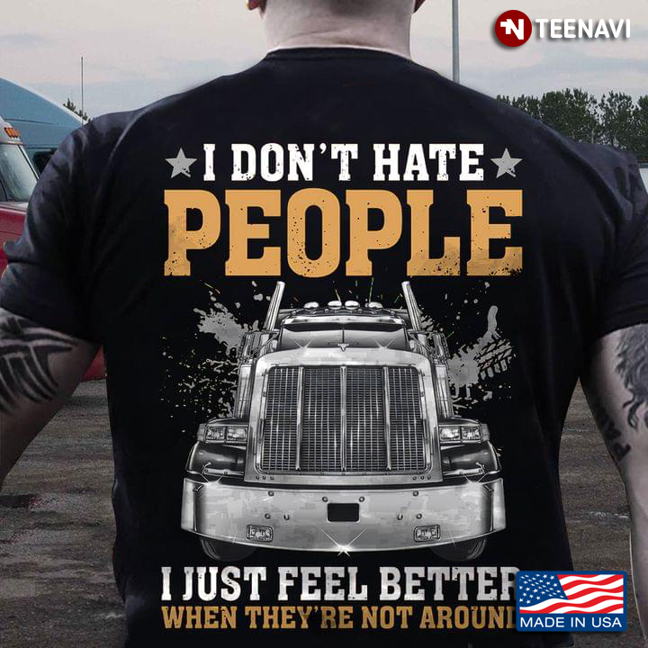 Truck I Don't Hate People I Just Feel Better When They're Not Around for Trucker