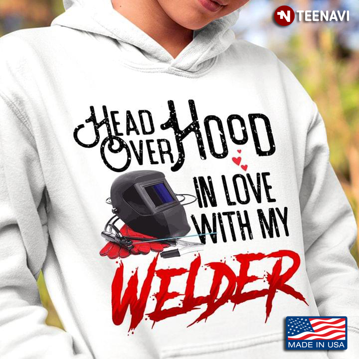Head Over Hood In Love With My Welder