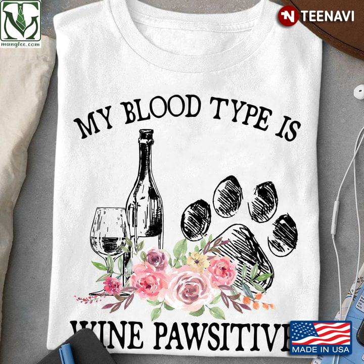 My Blood Type Is Wine Pawsitive for Wine And Dogs Lover