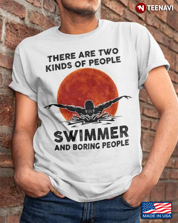 There Are Two Kinds Of People Swimmer And Boring People for Swimming Lover