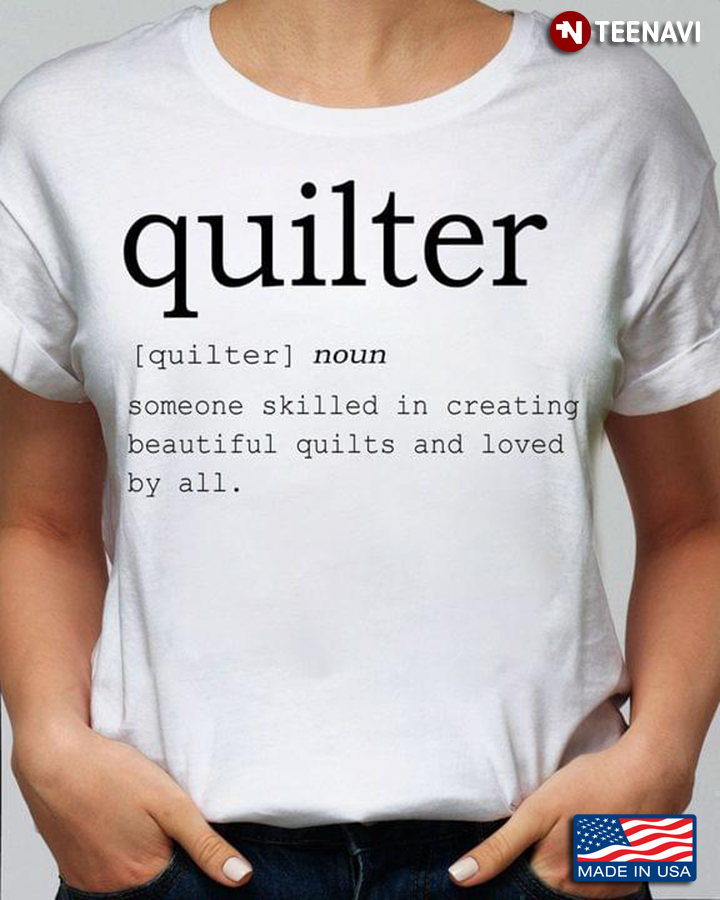 Quilter Someone Skilled In Creating Beautiful Quilts And Loved By All