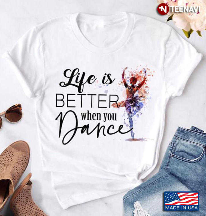 Ballerina Life Is Better When You Dance for Ballet Lover T-Shirt