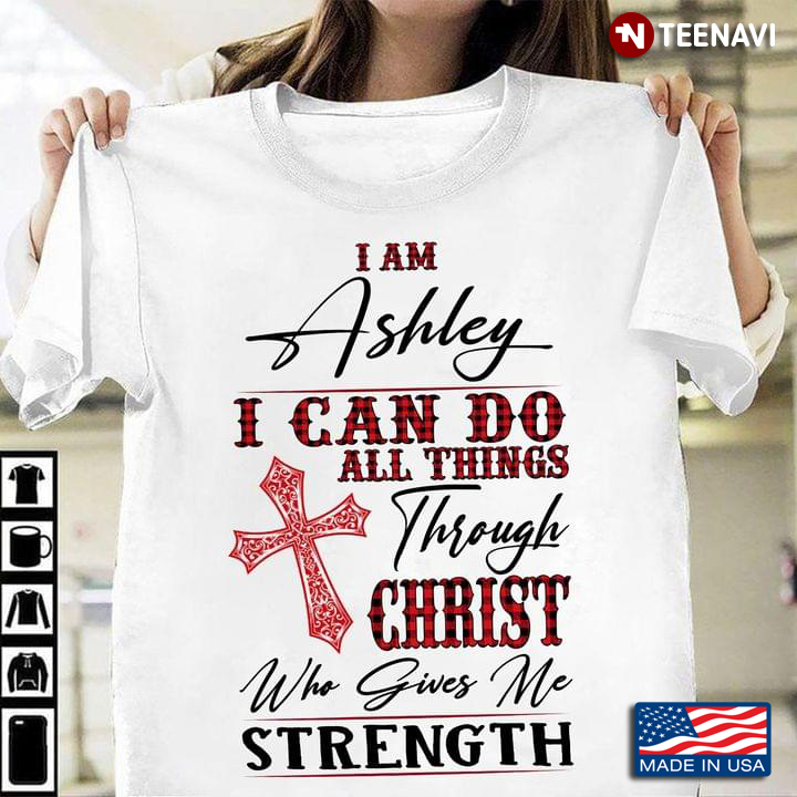 I Am Ashley I Can Do All Things Through Christ Who Gives Me Strength