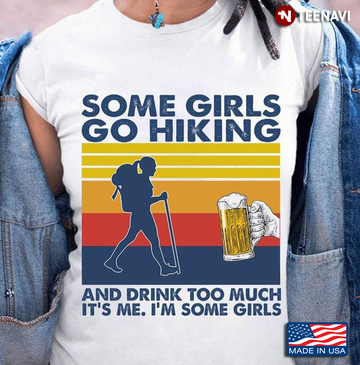 Vintage Some Girls Go Hiking And Drink Too Much It's Me I'm Some Girls