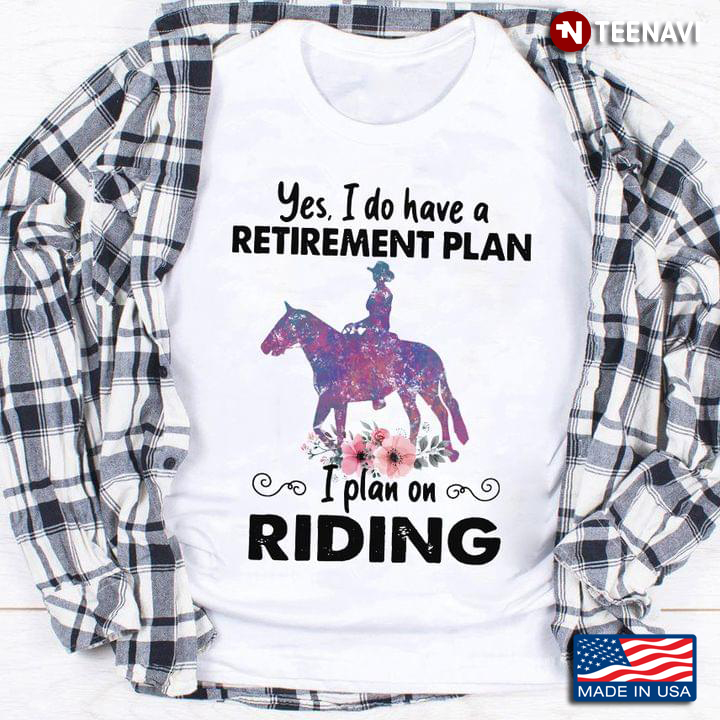 Horse Riding Yes I Do Have A Retirement Plan I Plan On Riding