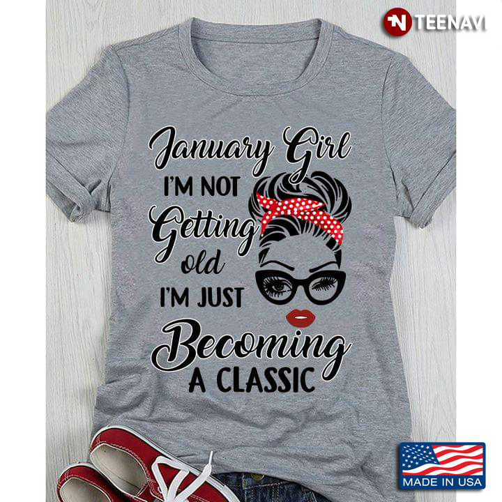January Girl I'm Not Getting Old I'm Just Becoming A Classic Messy Bun Girl