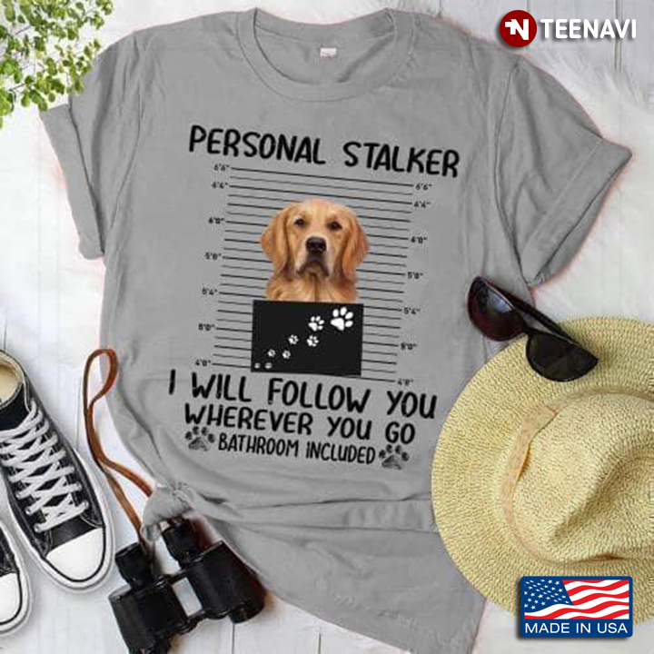 Golden Retriever Personal Stalker I Will Follow You Wherever You Go Bathroom Included for Dog Lover