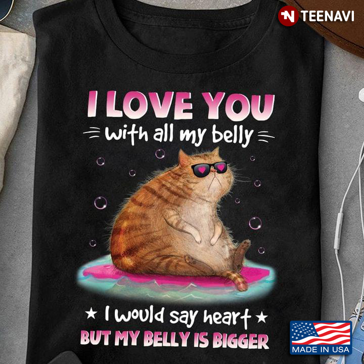 Cat I Love You With All My Belly I Would Say Heart But My Belly Is Bigger for Cat Lover