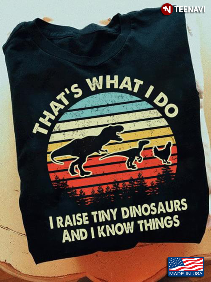 Vintage That's What I Do I Raise Tiny Dinosaurs And I Know Things
