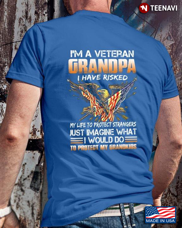 I'm A Veteran Grandpa I Have Risked My Life To Protect Strangers Just Imagine What I Would Do