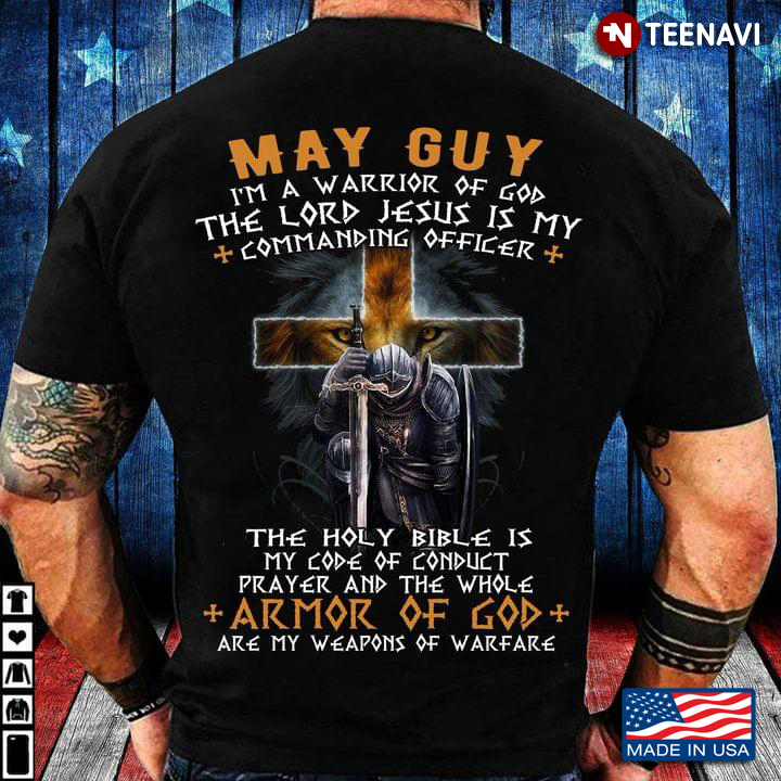 May Guy I'm A Warrior Of God The Lord Jesus Is My Commanding Officer The Holy Bible Is My Code
