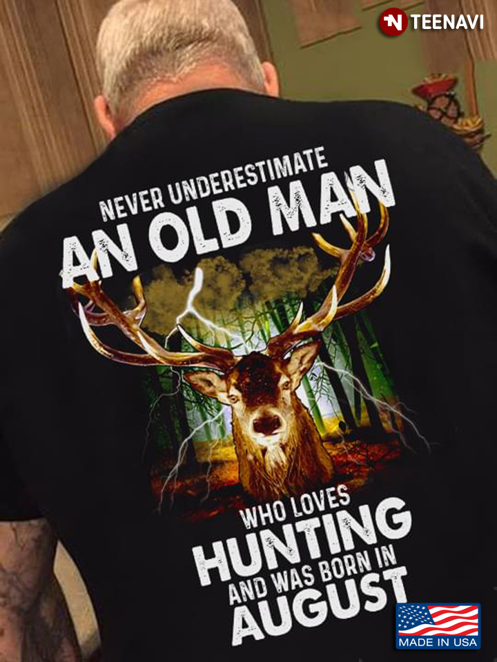 Never Underestimate An Old Man Who Loves Hunting And Was Born In August