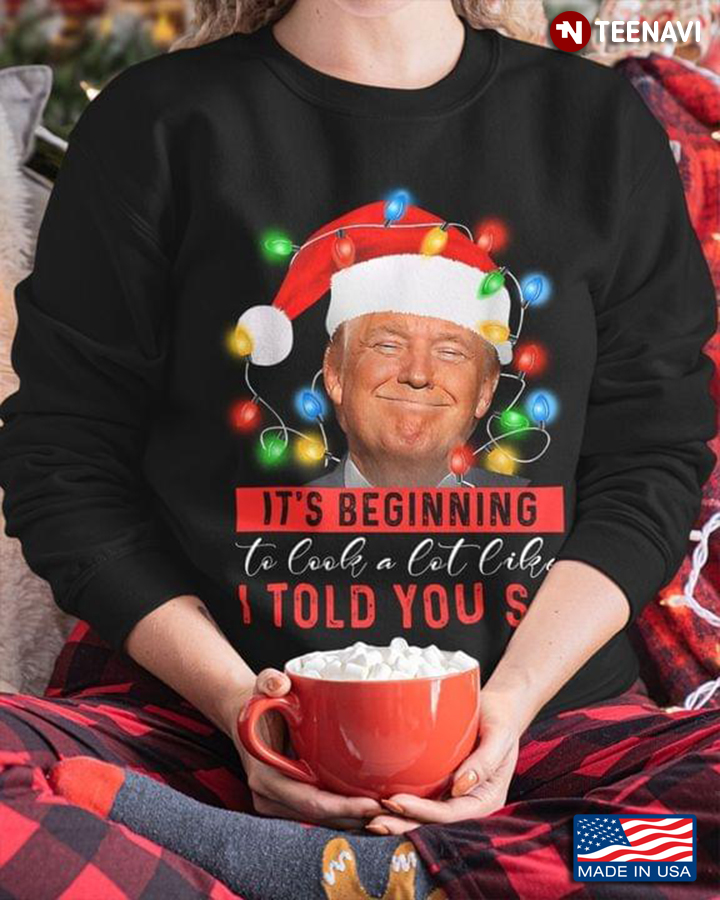 Santa Trump Merry Christmas It's Beginning To Look A Lot Like I Told You So