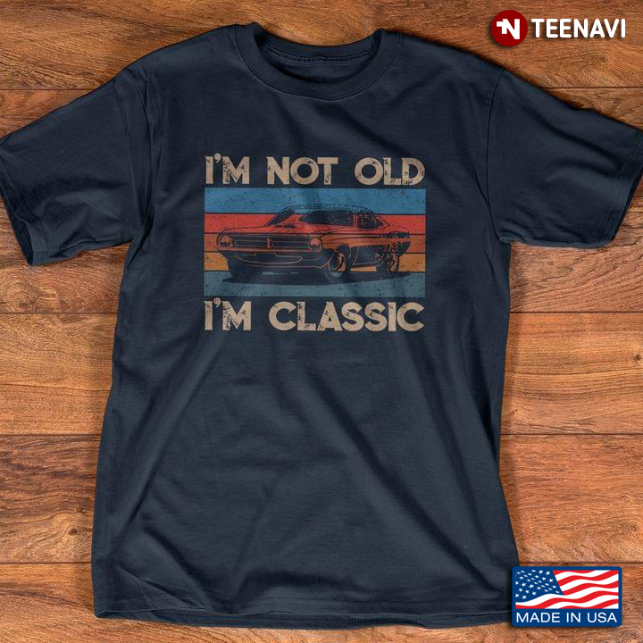Vintage Classic Car I’m Not Old I’m Classic