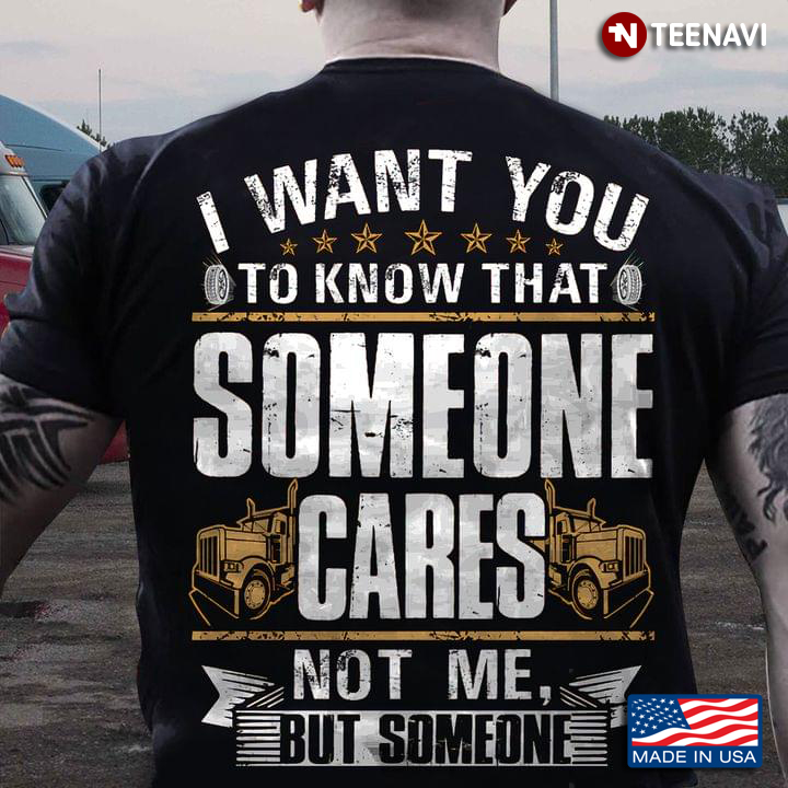 Truck I Want You To Know That Someone Cares Not Me But Someone for Trucker