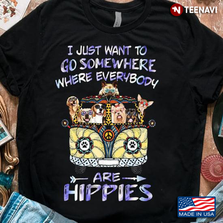 I Just Want To Go Somewhere Where Everybody Are Hippies Dogs In Hippie Van