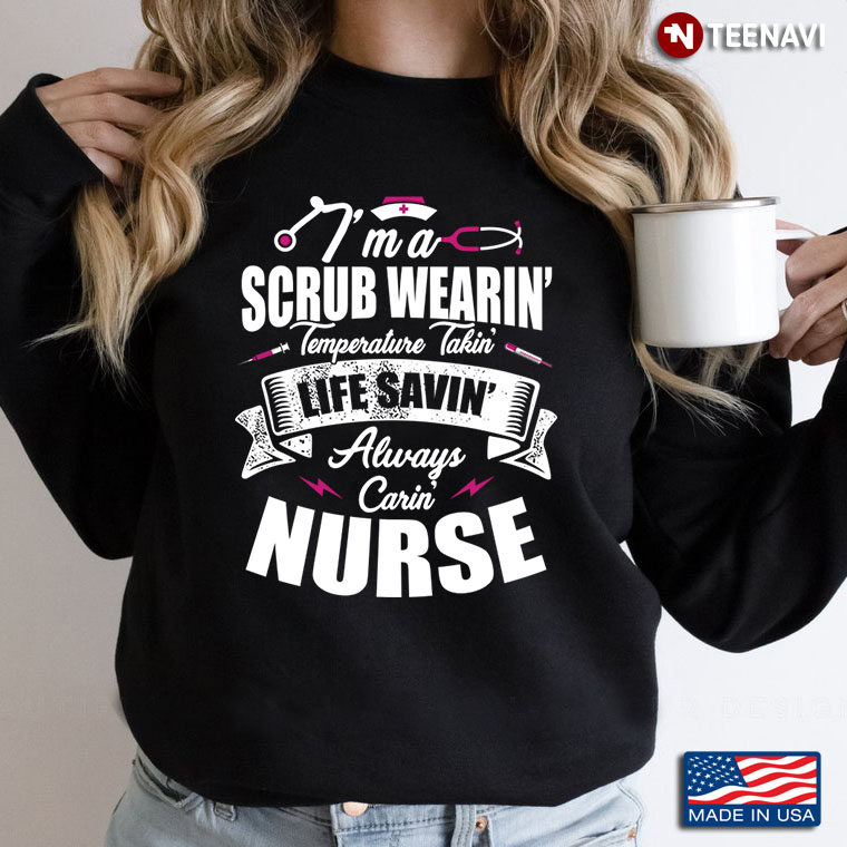 I'm A Scrub Wearin' Temperature Takin' Life Savin' Always Carin' Nurse