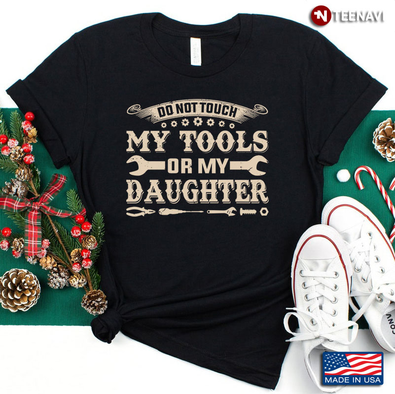 Do Not Touch My Tools Or My Daughter for Father's Day