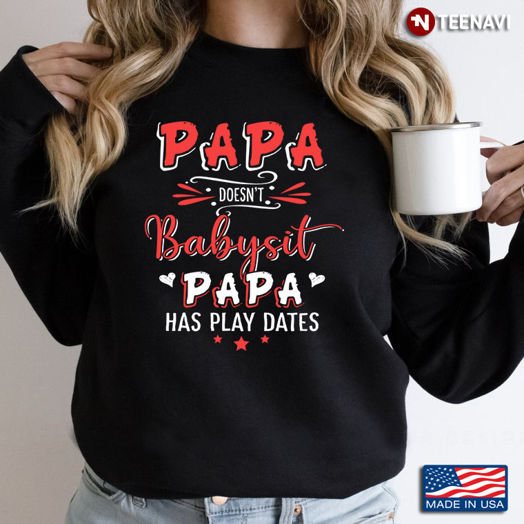 Papa Doesn't Babysit Papa Has Play Dates for Father's Day