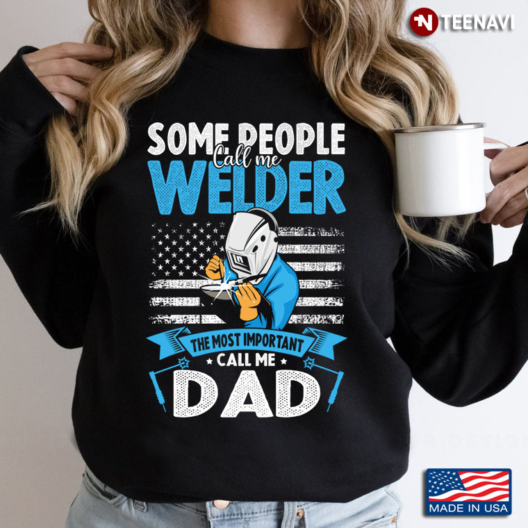 Some People Call Me Welder The Most Important Call Me Dad for Father's Day