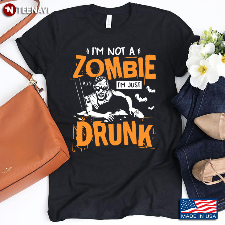 I'm Not A Zombie I'm Just Drunk