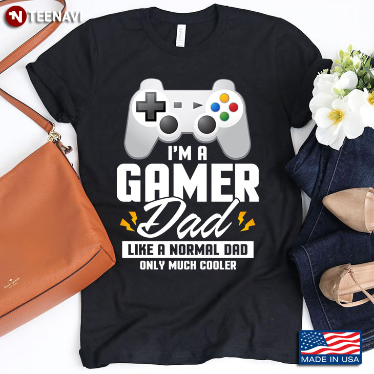 I'm A Gamer Dad Like A Normal Dad Only Much Cooler for Father's Day