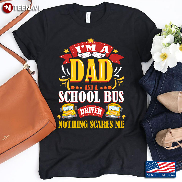 I'm A Dad And A School Bus Driver Nothing Scares Me for Father's Day