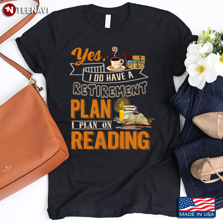 Yes I Do Have A Retirement Plan I Plan On Reading for Book Lover