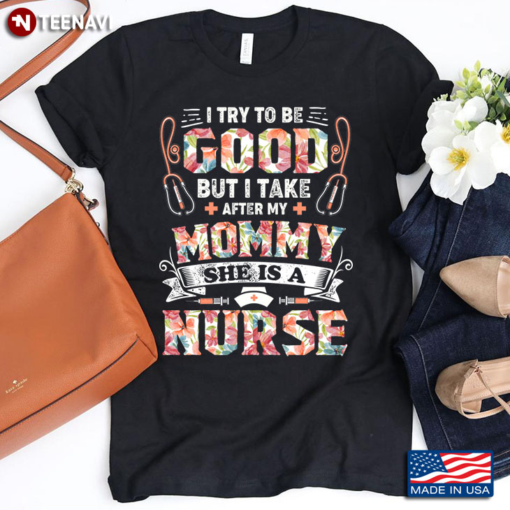 I Try To Be Good But I Take After My Mommy She Is A Nurse
