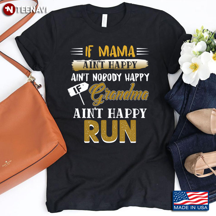 If Mama Ain't Happy Ain't Nobody Happy If Grandma Ain't Happy Run for Mother's Day
