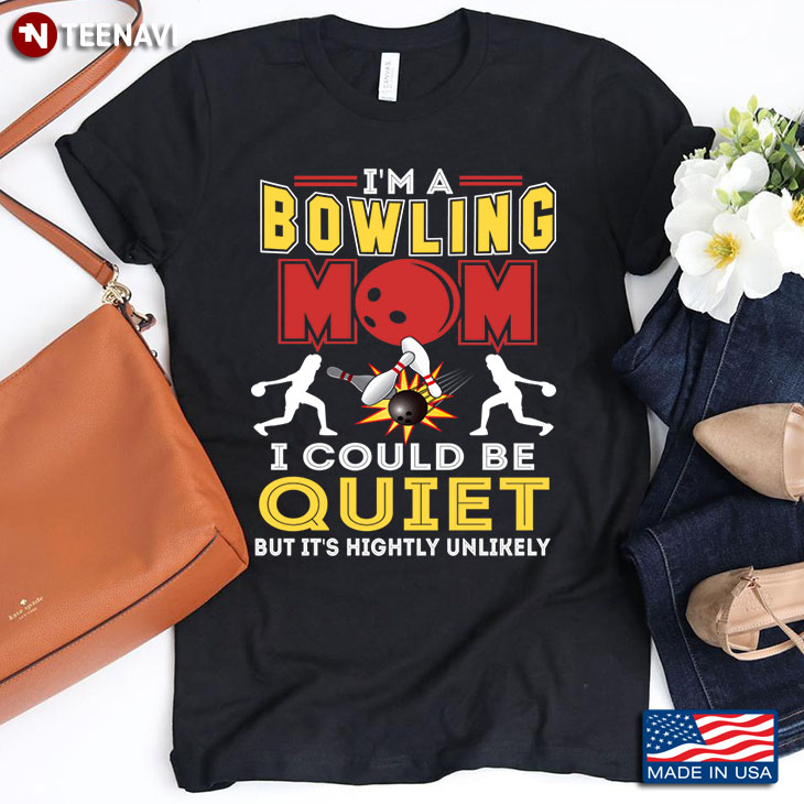 I'm Bowling Mom I Could Be Quiet But It's Highly Unlikely for Mother's Day