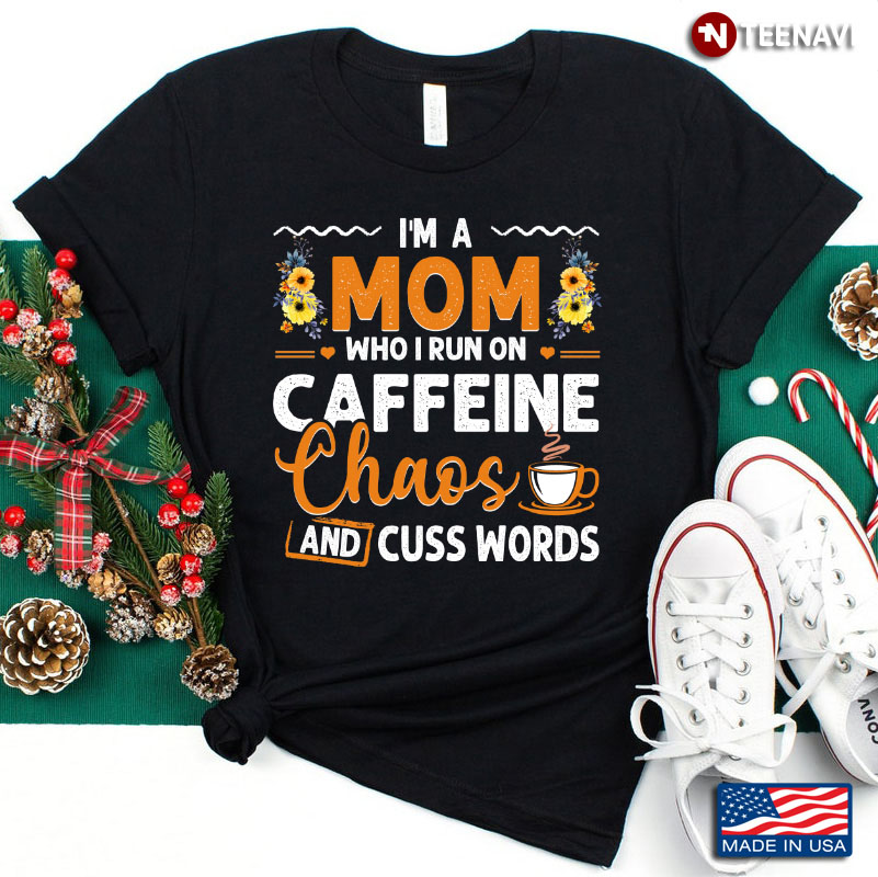 I'm A Mom Who I Run On Caffeine Chaos And Cuss Words for Mother's Day