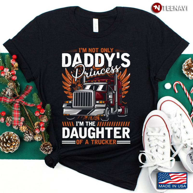 I'm Not Only Daddy's Princess I'm The Daughter Of A Trucker