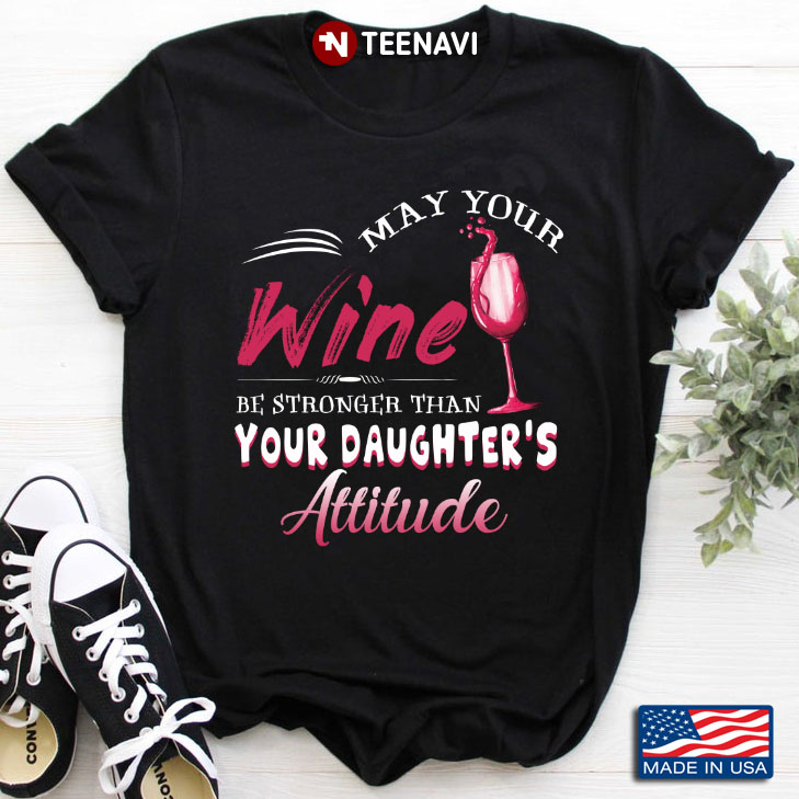 May Your Wine Be Stronger Than Your Daughter's Attitude