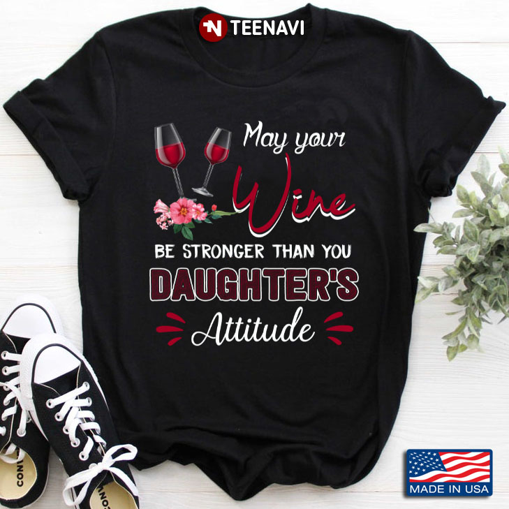 May Your Wine Be Stronger Than Your Daughter's Attitude