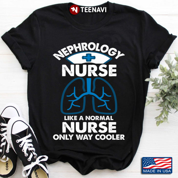 Nephrology Nurse Like A Normal Nurse Only Way Cooler