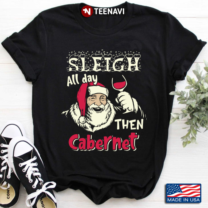 Sleigh All Day Then Cabernet Santa Claus With Wine for Christmas