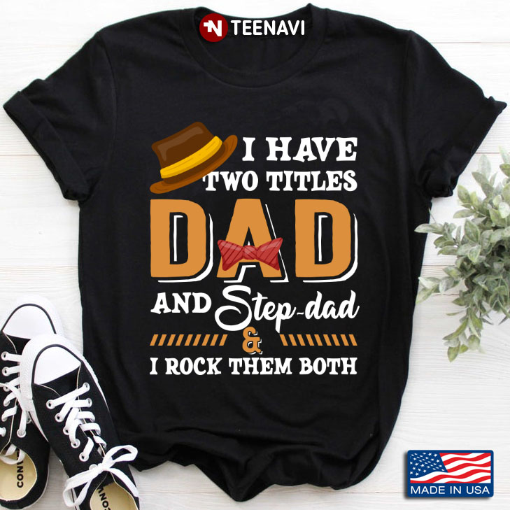 I Have Two Titles Dad And Step Dad And I Rock Them Both for Father's Day