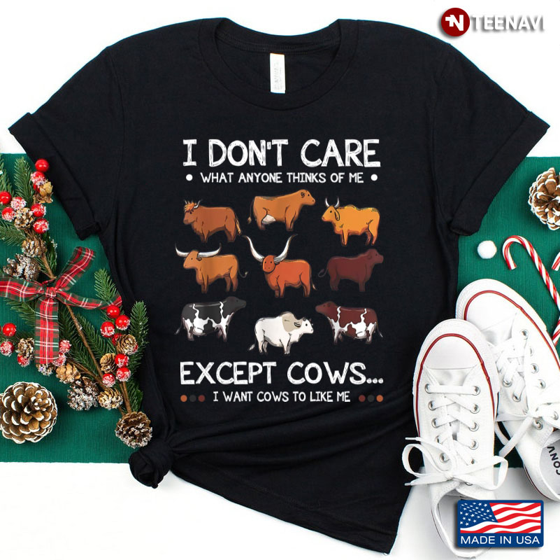 I Don't Care What Anyone Thinks Of Me Except Cows I Want Cows To Like Me for Animal Lover