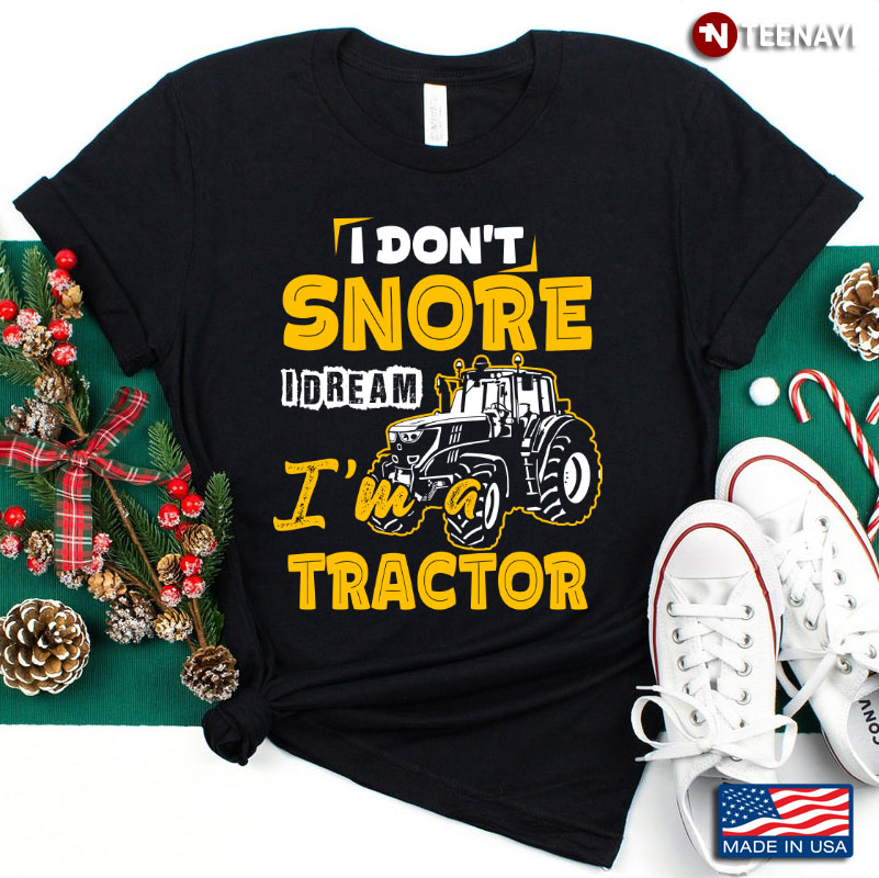 I Don't Snore I Dream I'm A Tractor