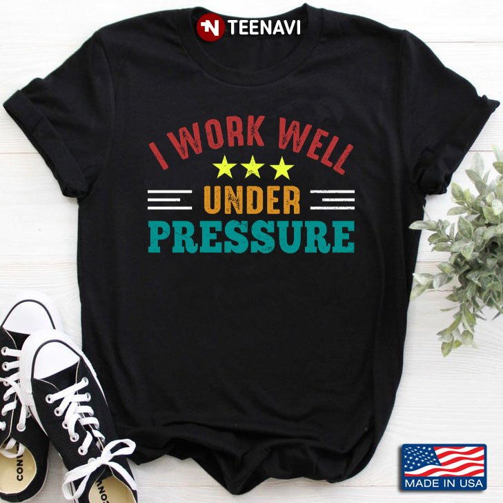 I Work Well Under Pressure