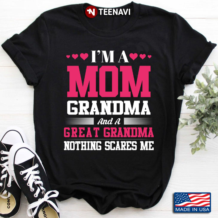 I'm A Mom Grandma And A Great Grandma Nothing Scares Me for Mother's Day