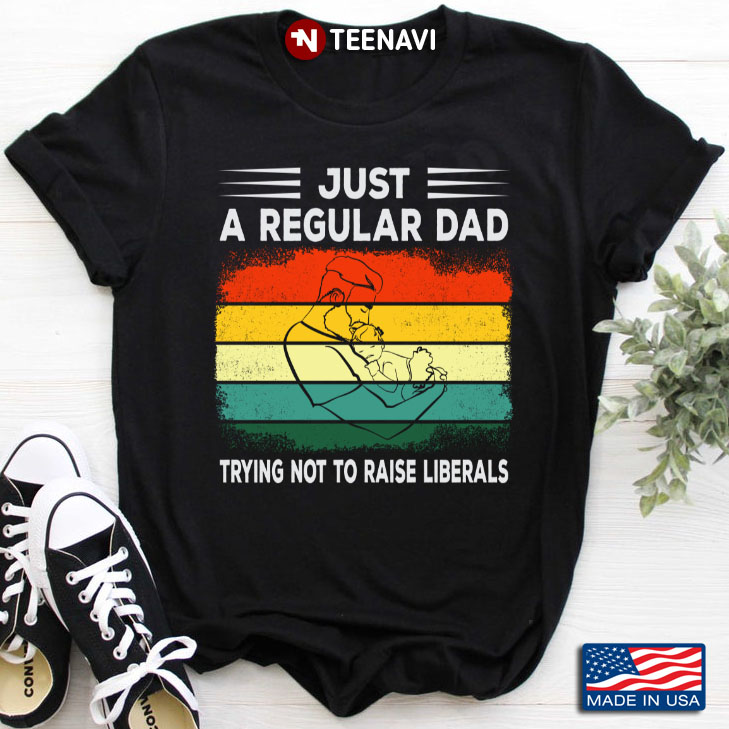 Vintage Just A Regular Dad Trying Not To Raise Liberals for Father's Day