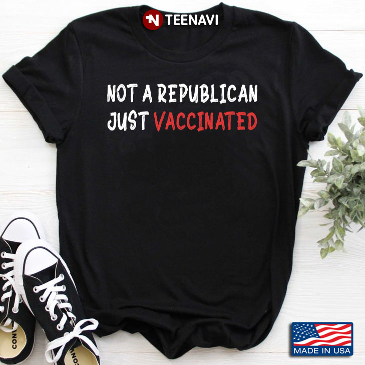 Not A Republican Just Vaccinated