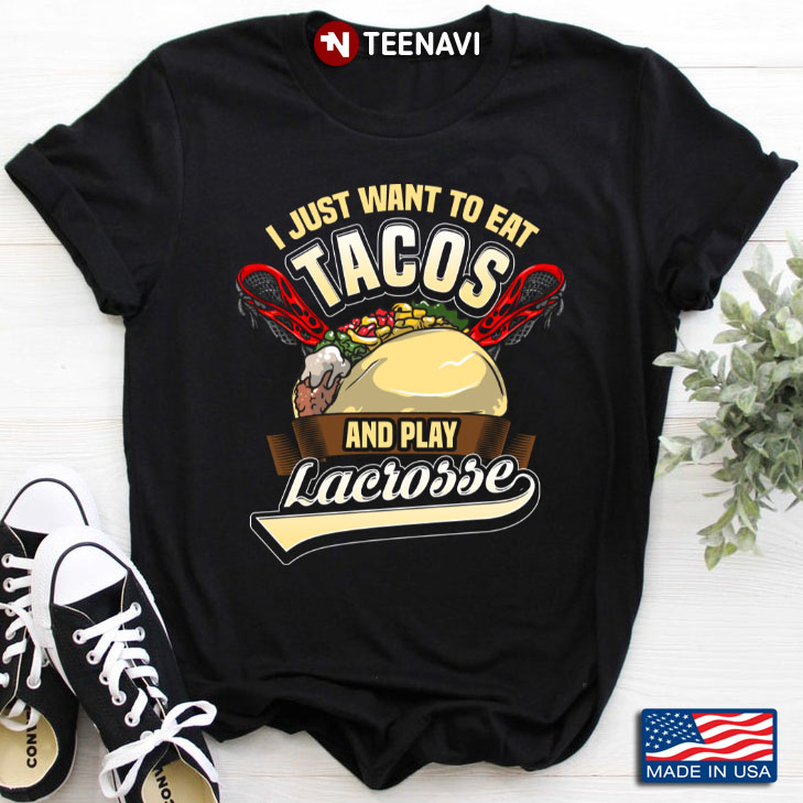 I Just Want To Eat Tacos And Play Lacrosse