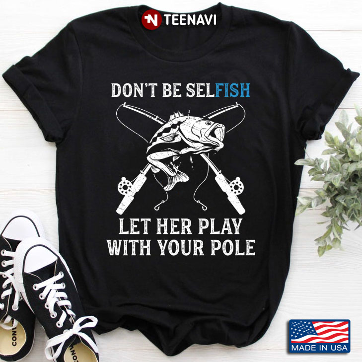 Don't Be Selfish Let Her Play With Your Pole for Fishing Lover