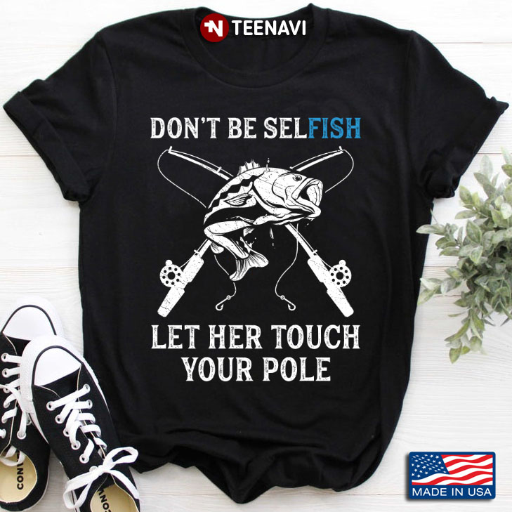 Don't Be Selfish Let Her Touch Your Pole for Fishing Lover