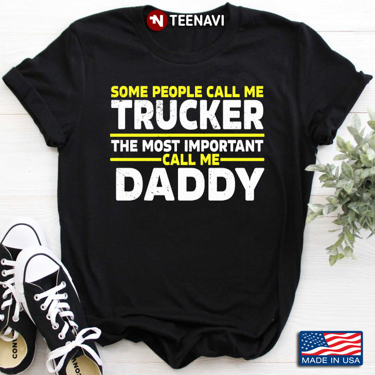 Some People Call Me Trucker The Most Important Call Me Daddy for Father's Day